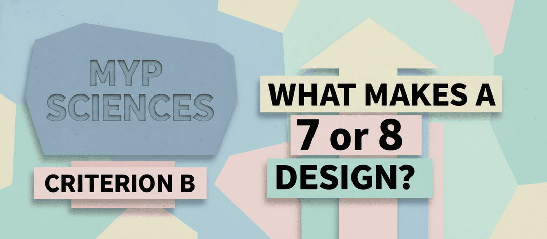 MYP Sciences Criterion B: What Makes a 7 or 8 Design?